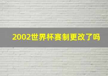 2002世界杯赛制更改了吗