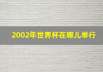 2002年世界杯在哪儿举行