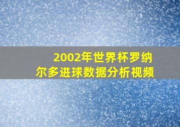 2002年世界杯罗纳尔多进球数据分析视频