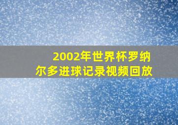 2002年世界杯罗纳尔多进球记录视频回放