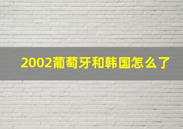 2002葡萄牙和韩国怎么了