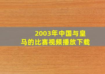 2003年中国与皇马的比赛视频播放下载