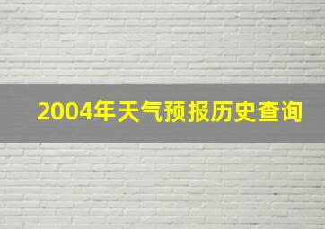 2004年天气预报历史查询