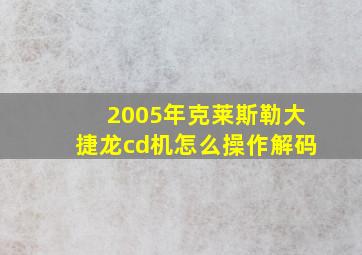 2005年克莱斯勒大捷龙cd机怎么操作解码