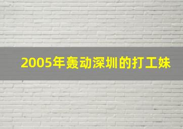 2005年轰动深圳的打工妹