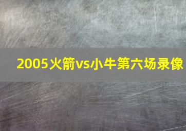 2005火箭vs小牛第六场录像