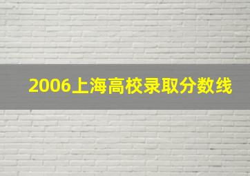 2006上海高校录取分数线