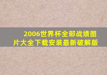 2006世界杯全部战绩图片大全下载安装最新破解版