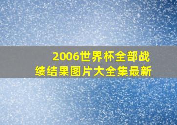 2006世界杯全部战绩结果图片大全集最新