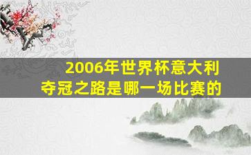 2006年世界杯意大利夺冠之路是哪一场比赛的