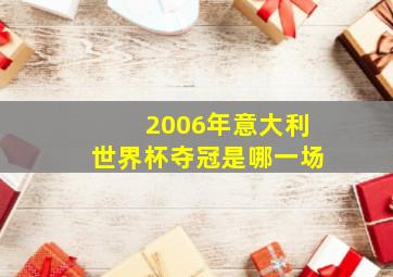 2006年意大利世界杯夺冠是哪一场