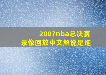 2007nba总决赛录像回放中文解说是谁