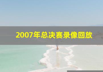 2007年总决赛录像回放