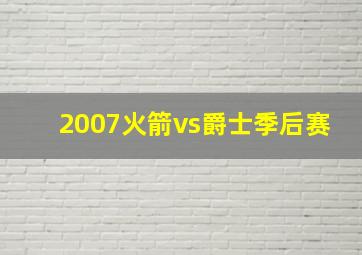 2007火箭vs爵士季后赛