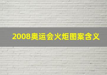 2008奥运会火炬图案含义