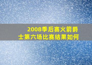 2008季后赛火箭爵士第六场比赛结果如何