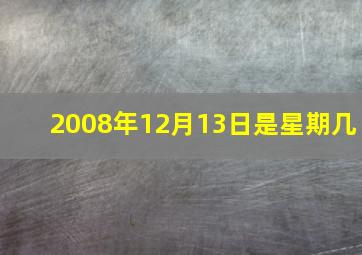 2008年12月13日是星期几