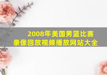 2008年美国男篮比赛录像回放视频播放网站大全