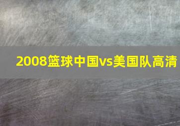 2008篮球中国vs美国队高清