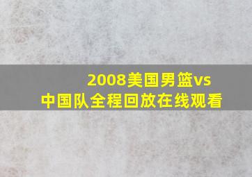 2008美国男篮vs中国队全程回放在线观看