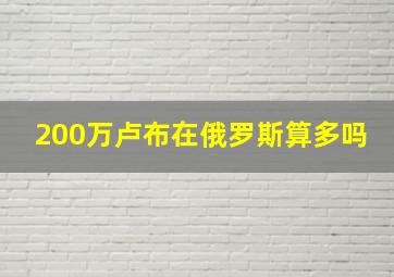 200万卢布在俄罗斯算多吗