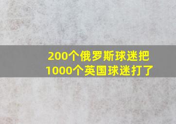 200个俄罗斯球迷把1000个英国球迷打了