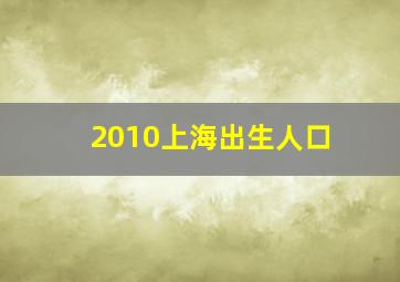 2010上海出生人口