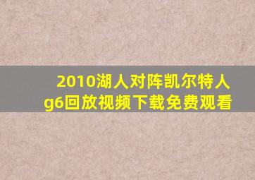 2010湖人对阵凯尔特人g6回放视频下载免费观看