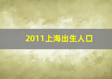 2011上海出生人口