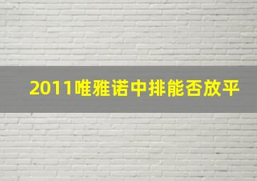 2011唯雅诺中排能否放平