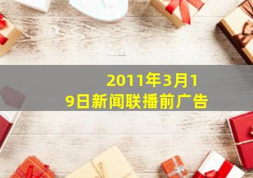 2011年3月19日新闻联播前广告