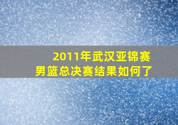 2011年武汉亚锦赛男篮总决赛结果如何了