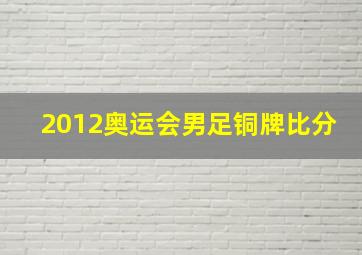 2012奥运会男足铜牌比分