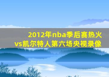 2012年nba季后赛热火vs凯尔特人第六场央视录像