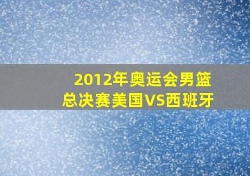 2012年奥运会男篮总决赛美国VS西班牙