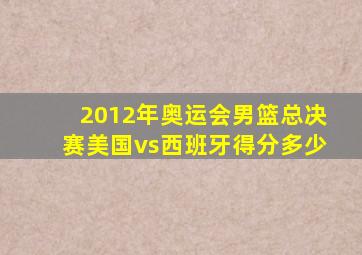 2012年奥运会男篮总决赛美国vs西班牙得分多少