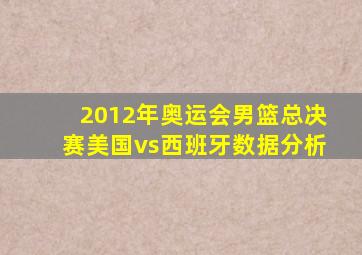 2012年奥运会男篮总决赛美国vs西班牙数据分析