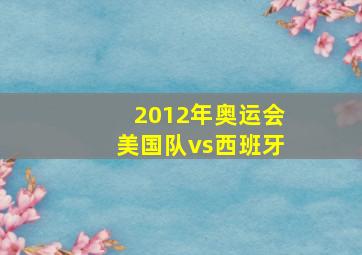 2012年奥运会美国队vs西班牙