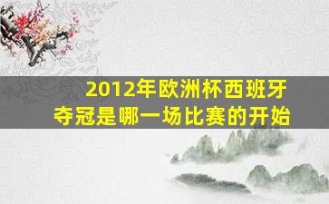 2012年欧洲杯西班牙夺冠是哪一场比赛的开始