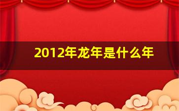 2012年龙年是什么年