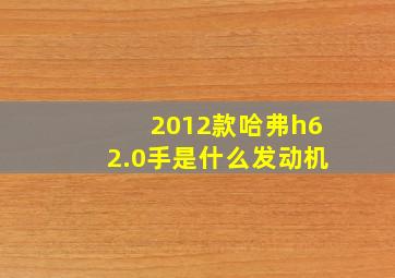 2012款哈弗h62.0手是什么发动机