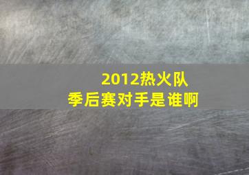 2012热火队季后赛对手是谁啊