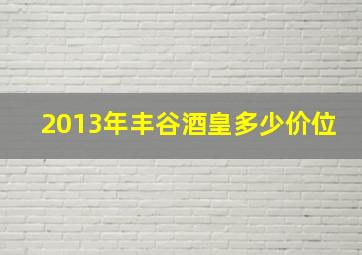 2013年丰谷酒皇多少价位