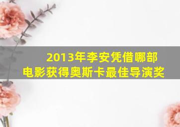 2013年李安凭借哪部电影获得奥斯卡最佳导演奖