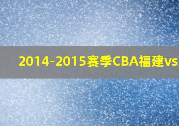 2014-2015赛季CBA福建vs新疆