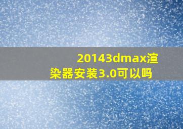 20143dmax渲染器安装3.0可以吗