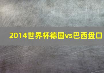 2014世界杯德国vs巴西盘口