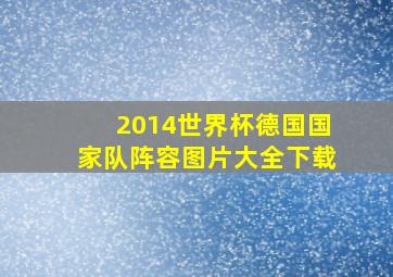 2014世界杯德国国家队阵容图片大全下载