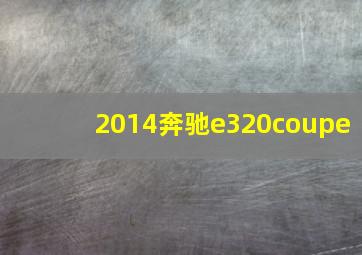 2014奔驰e320coupe