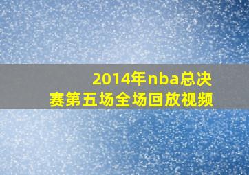 2014年nba总决赛第五场全场回放视频